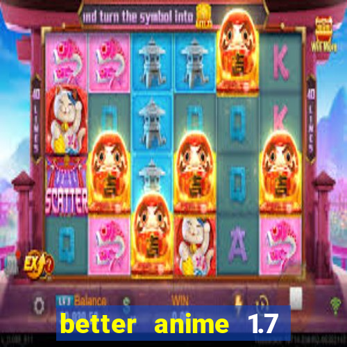 better anime 1.7 apk download